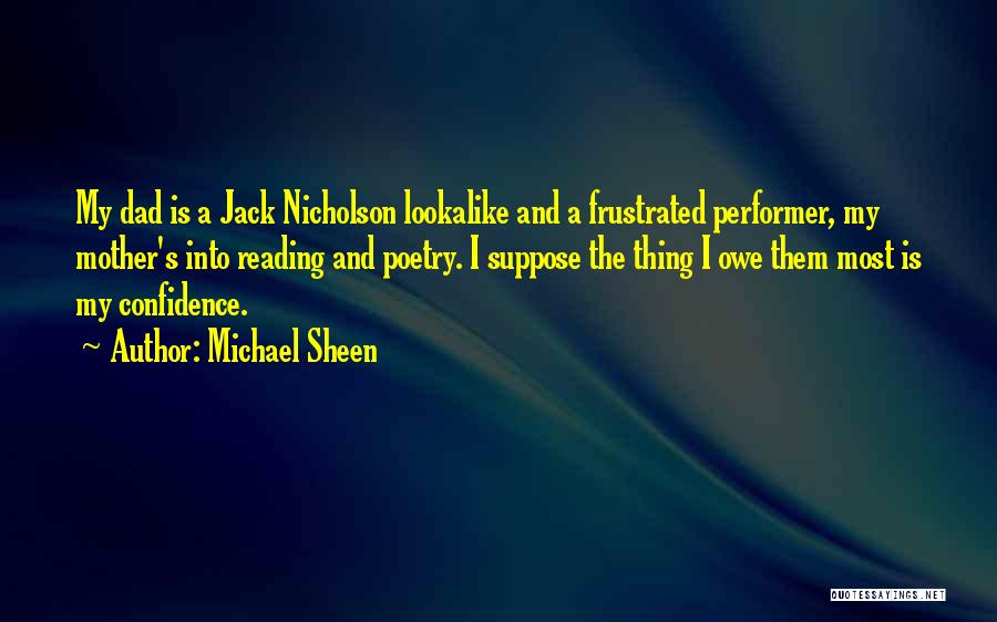 Michael Sheen Quotes: My Dad Is A Jack Nicholson Lookalike And A Frustrated Performer, My Mother's Into Reading And Poetry. I Suppose The