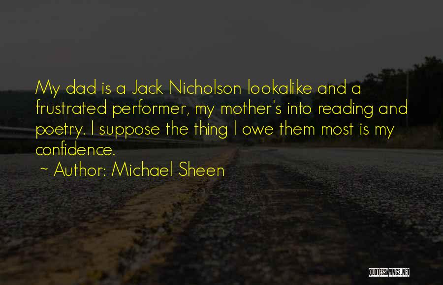 Michael Sheen Quotes: My Dad Is A Jack Nicholson Lookalike And A Frustrated Performer, My Mother's Into Reading And Poetry. I Suppose The