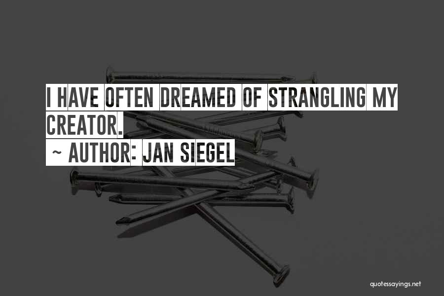 Jan Siegel Quotes: I Have Often Dreamed Of Strangling My Creator.