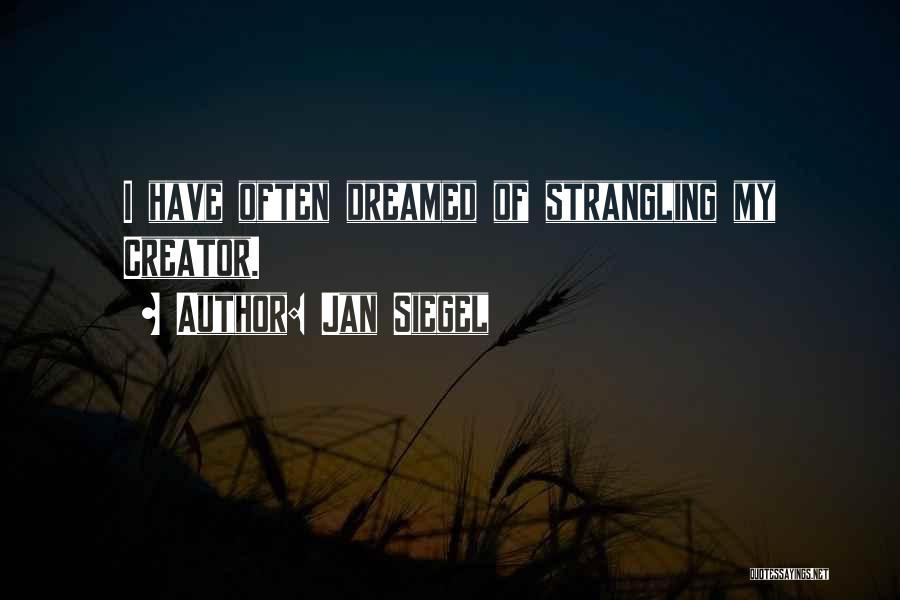 Jan Siegel Quotes: I Have Often Dreamed Of Strangling My Creator.