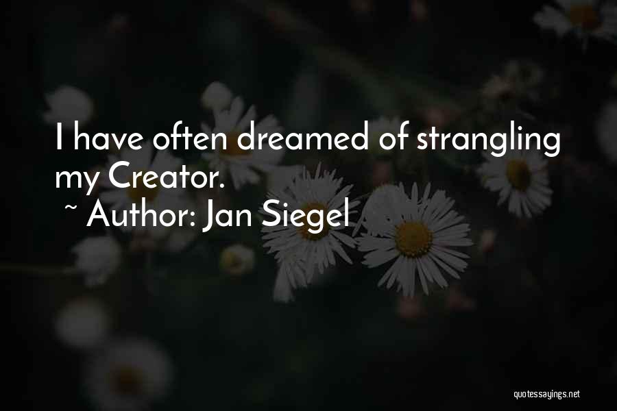 Jan Siegel Quotes: I Have Often Dreamed Of Strangling My Creator.