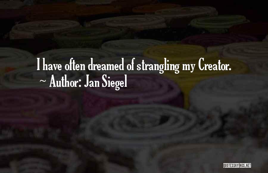 Jan Siegel Quotes: I Have Often Dreamed Of Strangling My Creator.