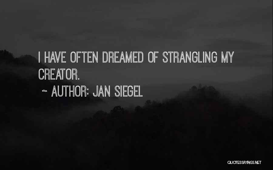Jan Siegel Quotes: I Have Often Dreamed Of Strangling My Creator.