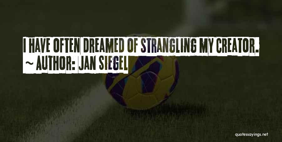 Jan Siegel Quotes: I Have Often Dreamed Of Strangling My Creator.