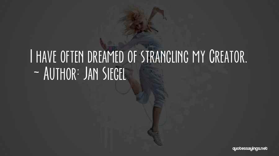 Jan Siegel Quotes: I Have Often Dreamed Of Strangling My Creator.