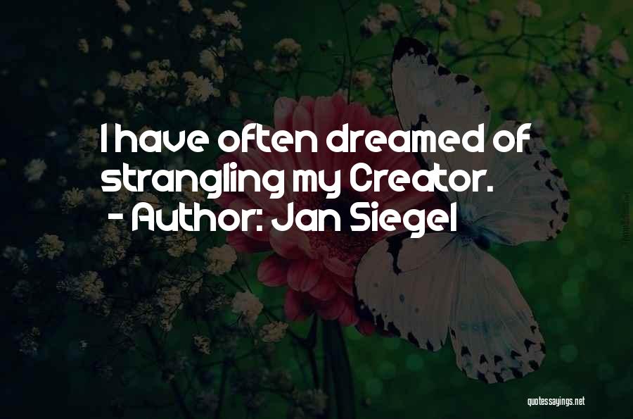 Jan Siegel Quotes: I Have Often Dreamed Of Strangling My Creator.