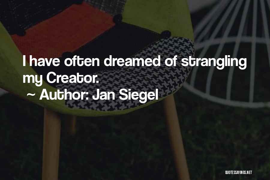 Jan Siegel Quotes: I Have Often Dreamed Of Strangling My Creator.