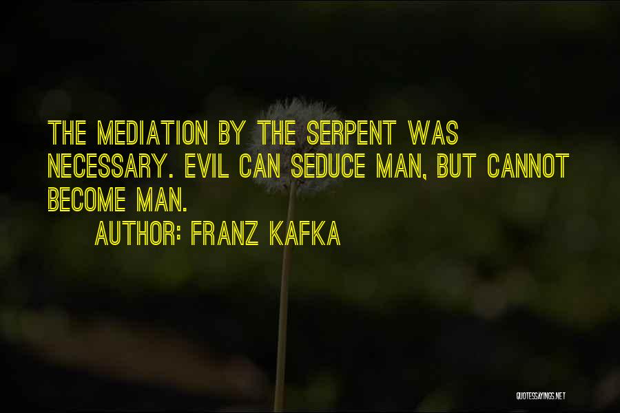 Franz Kafka Quotes: The Mediation By The Serpent Was Necessary. Evil Can Seduce Man, But Cannot Become Man.