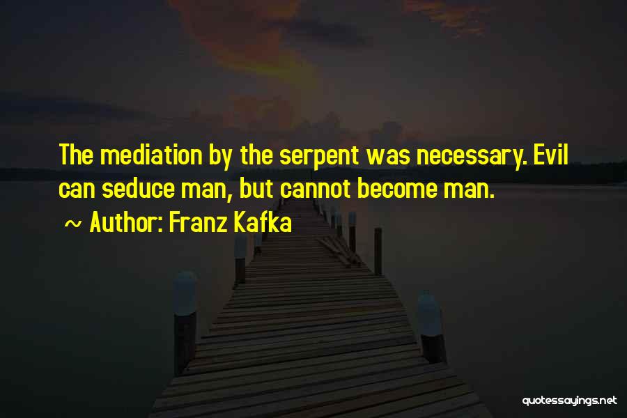 Franz Kafka Quotes: The Mediation By The Serpent Was Necessary. Evil Can Seduce Man, But Cannot Become Man.