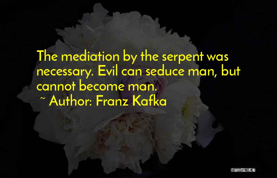 Franz Kafka Quotes: The Mediation By The Serpent Was Necessary. Evil Can Seduce Man, But Cannot Become Man.