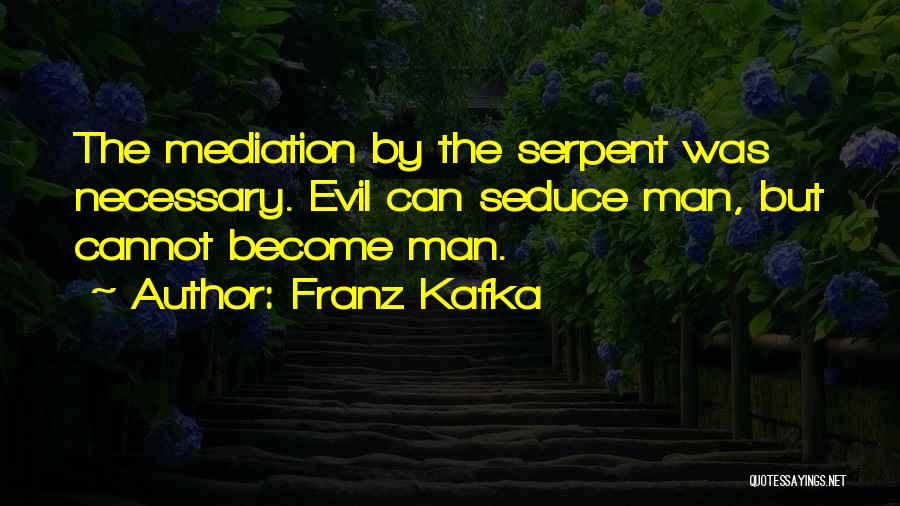 Franz Kafka Quotes: The Mediation By The Serpent Was Necessary. Evil Can Seduce Man, But Cannot Become Man.