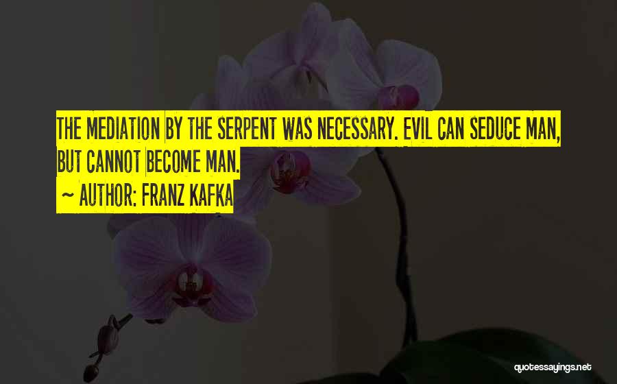 Franz Kafka Quotes: The Mediation By The Serpent Was Necessary. Evil Can Seduce Man, But Cannot Become Man.