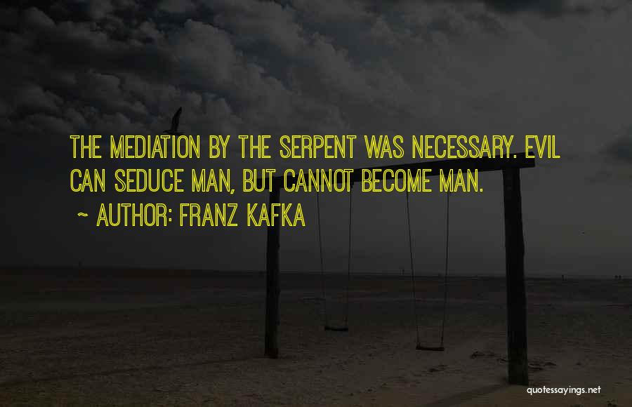 Franz Kafka Quotes: The Mediation By The Serpent Was Necessary. Evil Can Seduce Man, But Cannot Become Man.