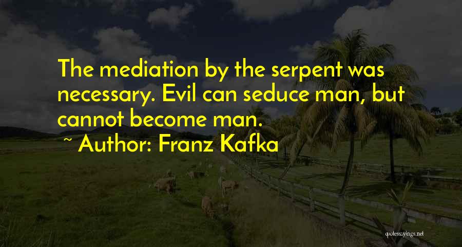 Franz Kafka Quotes: The Mediation By The Serpent Was Necessary. Evil Can Seduce Man, But Cannot Become Man.