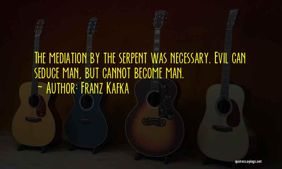 Franz Kafka Quotes: The Mediation By The Serpent Was Necessary. Evil Can Seduce Man, But Cannot Become Man.