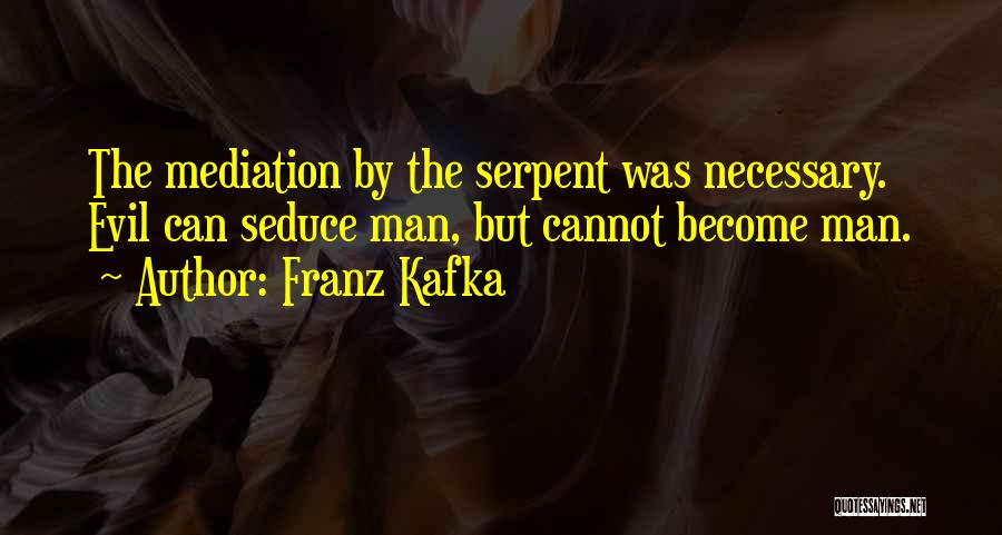 Franz Kafka Quotes: The Mediation By The Serpent Was Necessary. Evil Can Seduce Man, But Cannot Become Man.