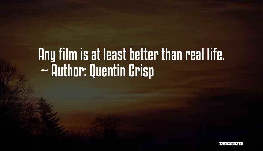 Quentin Crisp Quotes: Any Film Is At Least Better Than Real Life.