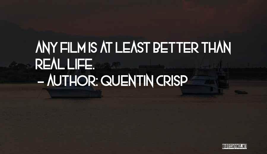 Quentin Crisp Quotes: Any Film Is At Least Better Than Real Life.