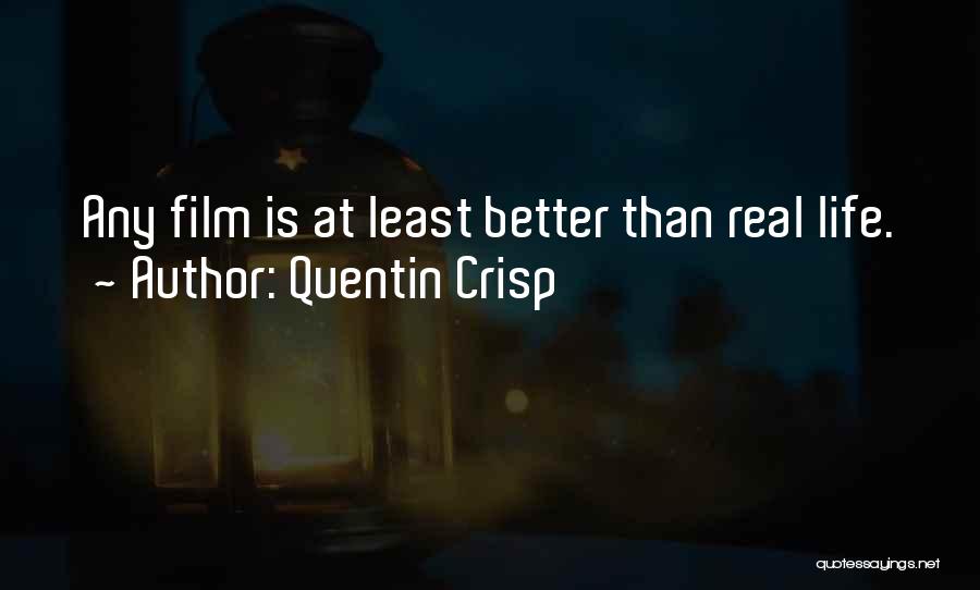 Quentin Crisp Quotes: Any Film Is At Least Better Than Real Life.
