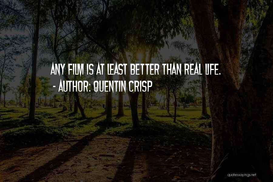 Quentin Crisp Quotes: Any Film Is At Least Better Than Real Life.