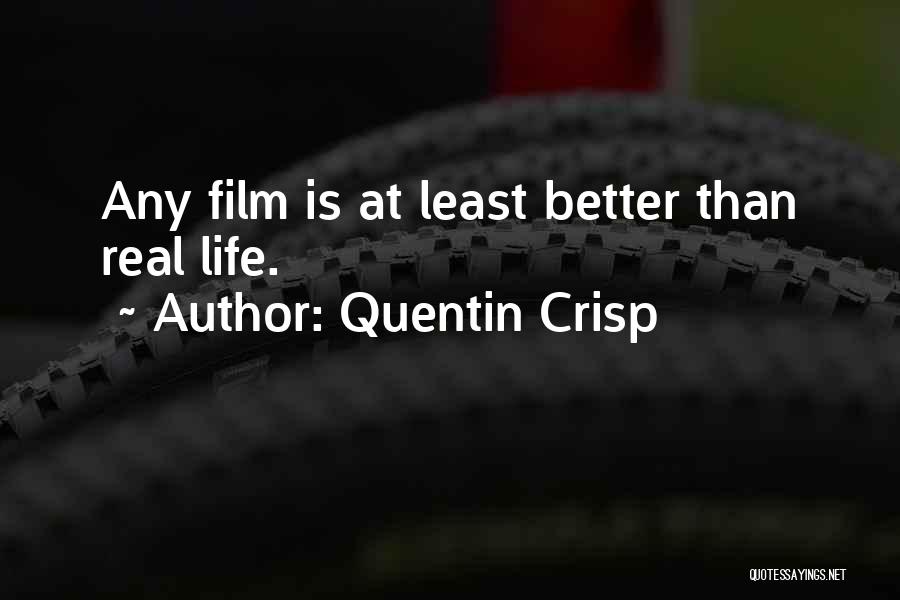 Quentin Crisp Quotes: Any Film Is At Least Better Than Real Life.