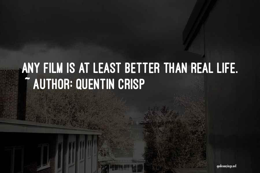 Quentin Crisp Quotes: Any Film Is At Least Better Than Real Life.