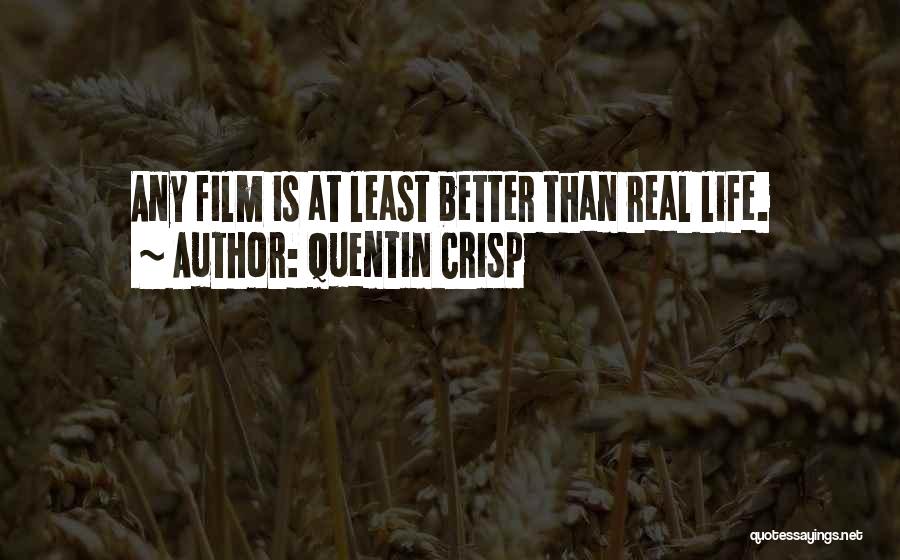 Quentin Crisp Quotes: Any Film Is At Least Better Than Real Life.