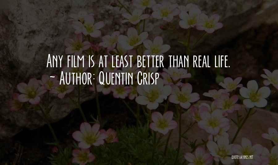 Quentin Crisp Quotes: Any Film Is At Least Better Than Real Life.