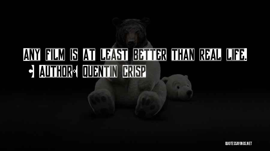 Quentin Crisp Quotes: Any Film Is At Least Better Than Real Life.