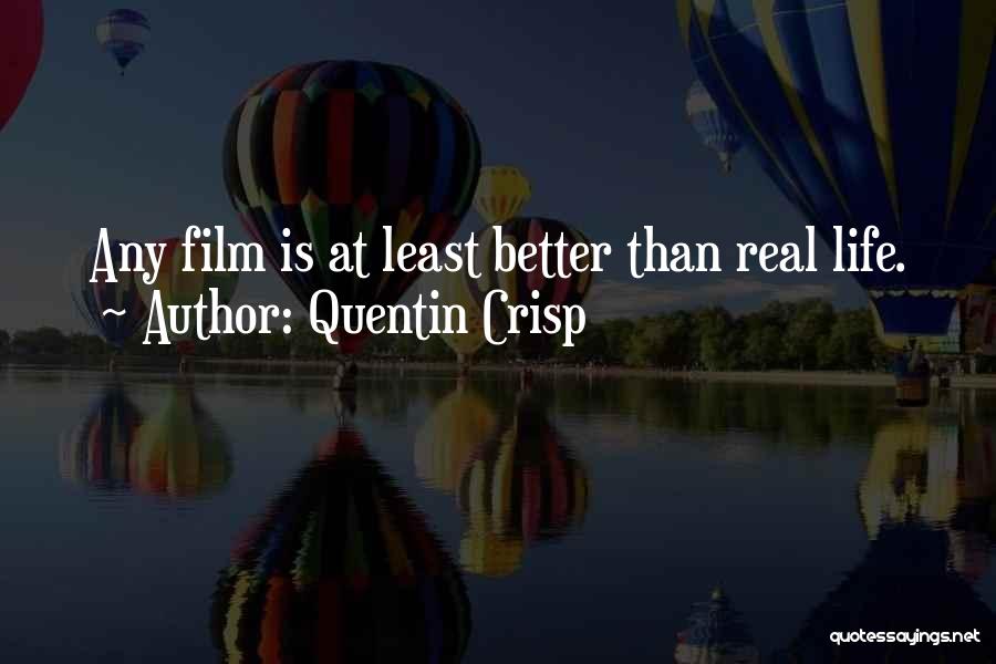 Quentin Crisp Quotes: Any Film Is At Least Better Than Real Life.