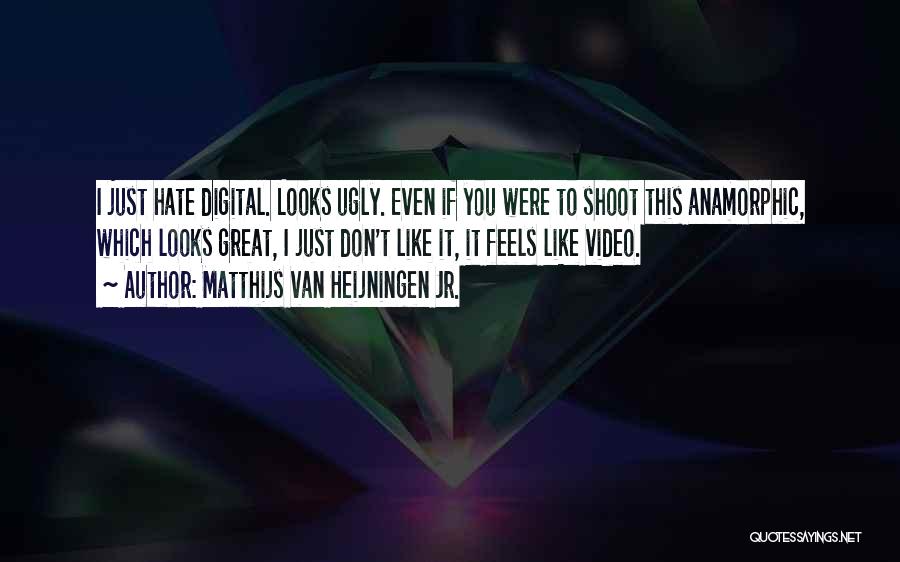 Matthijs Van Heijningen Jr. Quotes: I Just Hate Digital. Looks Ugly. Even If You Were To Shoot This Anamorphic, Which Looks Great, I Just Don't