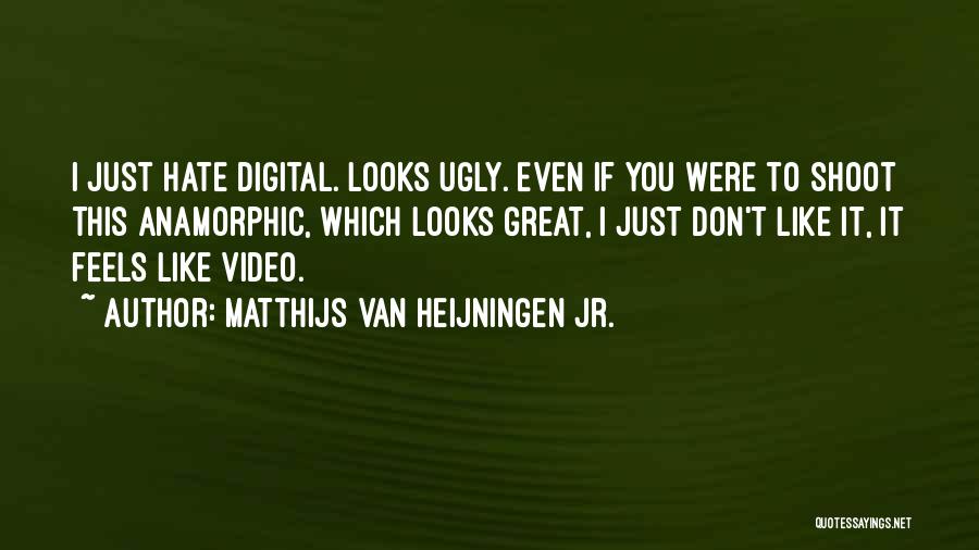 Matthijs Van Heijningen Jr. Quotes: I Just Hate Digital. Looks Ugly. Even If You Were To Shoot This Anamorphic, Which Looks Great, I Just Don't