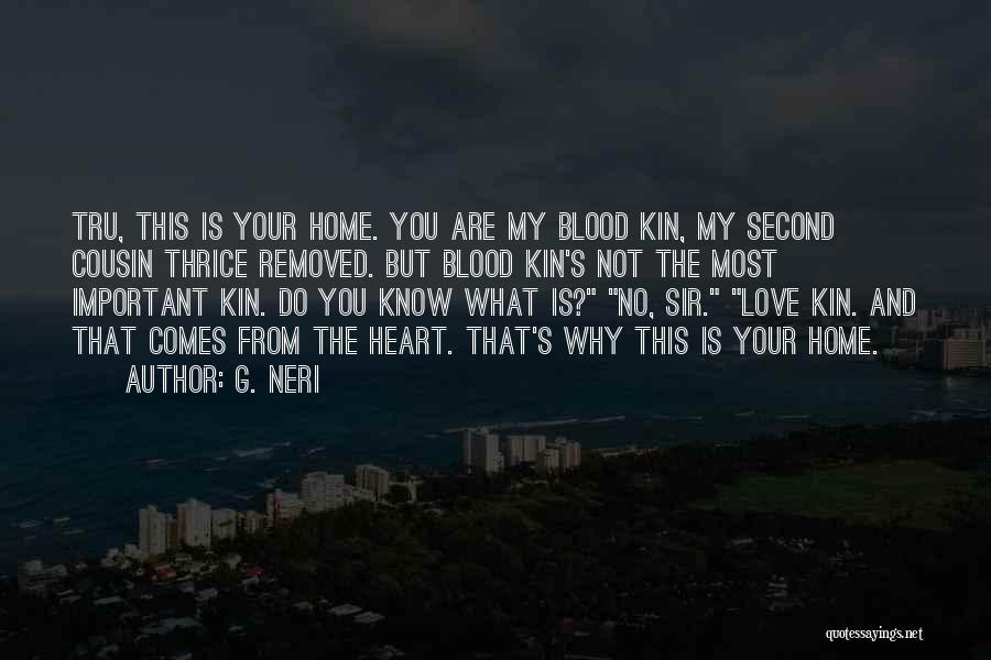 G. Neri Quotes: Tru, This Is Your Home. You Are My Blood Kin, My Second Cousin Thrice Removed. But Blood Kin's Not The