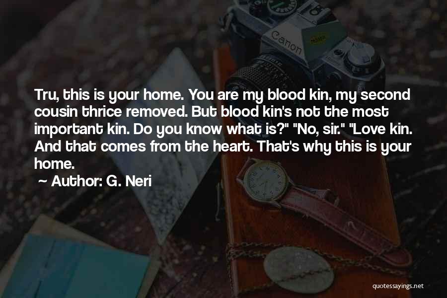 G. Neri Quotes: Tru, This Is Your Home. You Are My Blood Kin, My Second Cousin Thrice Removed. But Blood Kin's Not The