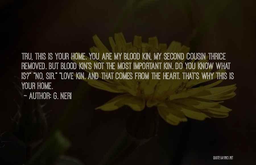 G. Neri Quotes: Tru, This Is Your Home. You Are My Blood Kin, My Second Cousin Thrice Removed. But Blood Kin's Not The