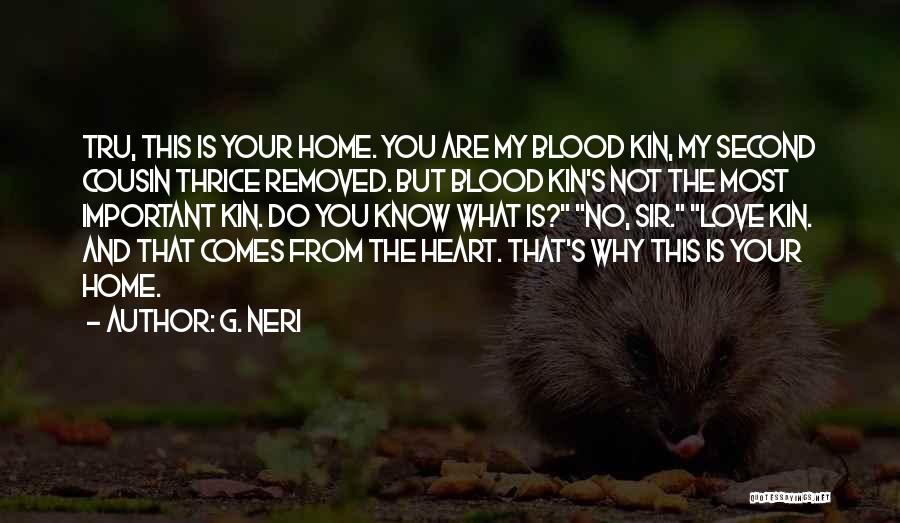 G. Neri Quotes: Tru, This Is Your Home. You Are My Blood Kin, My Second Cousin Thrice Removed. But Blood Kin's Not The