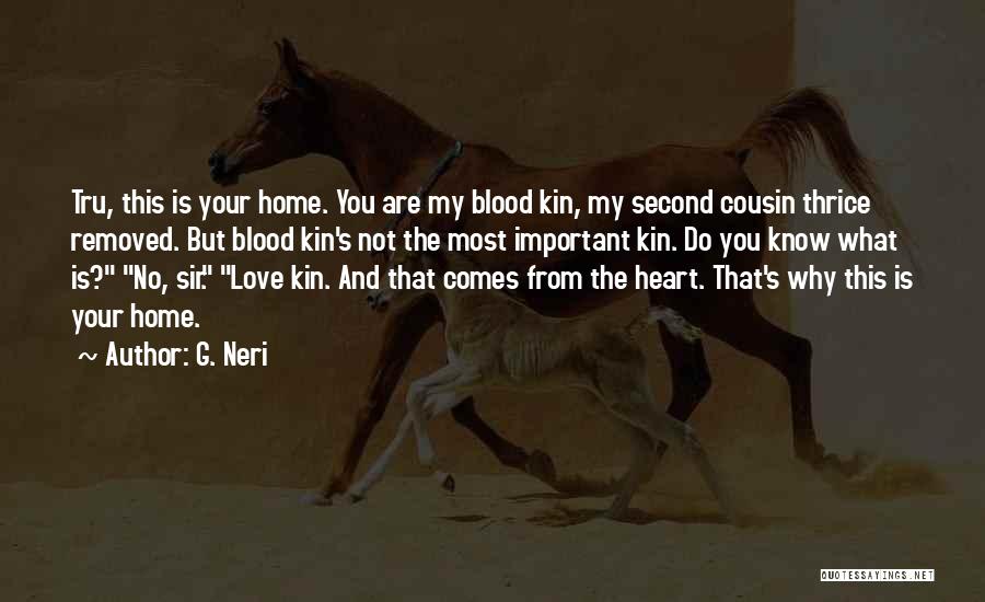 G. Neri Quotes: Tru, This Is Your Home. You Are My Blood Kin, My Second Cousin Thrice Removed. But Blood Kin's Not The