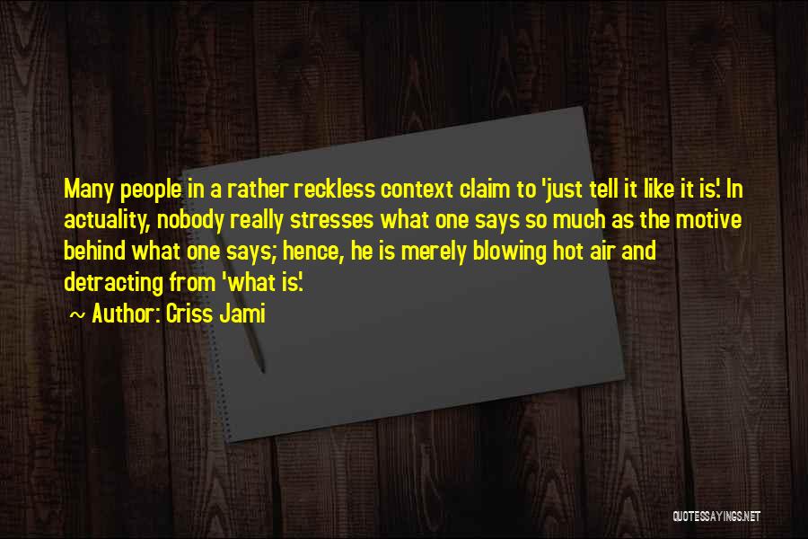 Criss Jami Quotes: Many People In A Rather Reckless Context Claim To 'just Tell It Like It Is'. In Actuality, Nobody Really Stresses