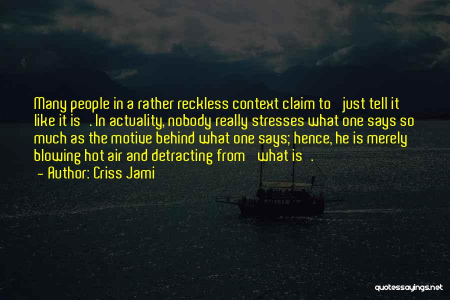 Criss Jami Quotes: Many People In A Rather Reckless Context Claim To 'just Tell It Like It Is'. In Actuality, Nobody Really Stresses