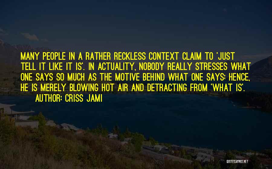 Criss Jami Quotes: Many People In A Rather Reckless Context Claim To 'just Tell It Like It Is'. In Actuality, Nobody Really Stresses