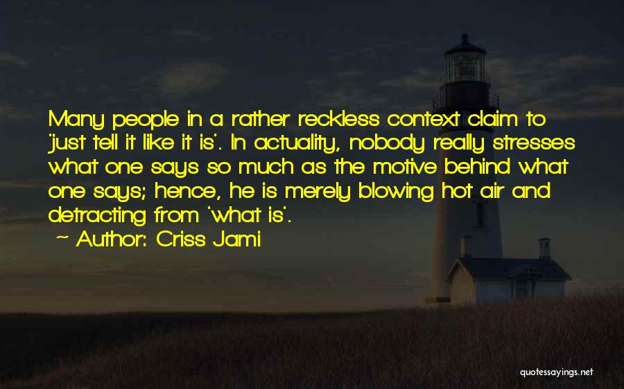 Criss Jami Quotes: Many People In A Rather Reckless Context Claim To 'just Tell It Like It Is'. In Actuality, Nobody Really Stresses