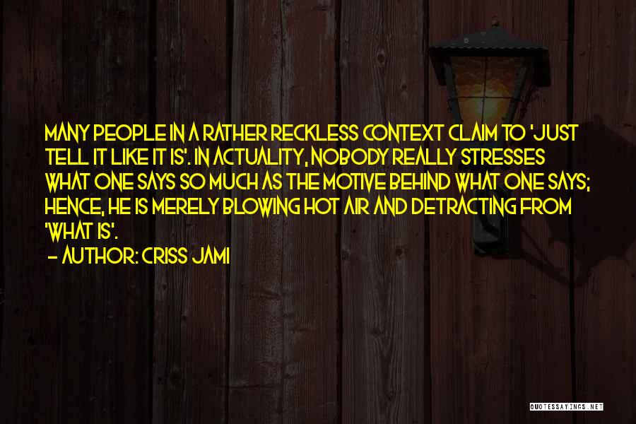 Criss Jami Quotes: Many People In A Rather Reckless Context Claim To 'just Tell It Like It Is'. In Actuality, Nobody Really Stresses