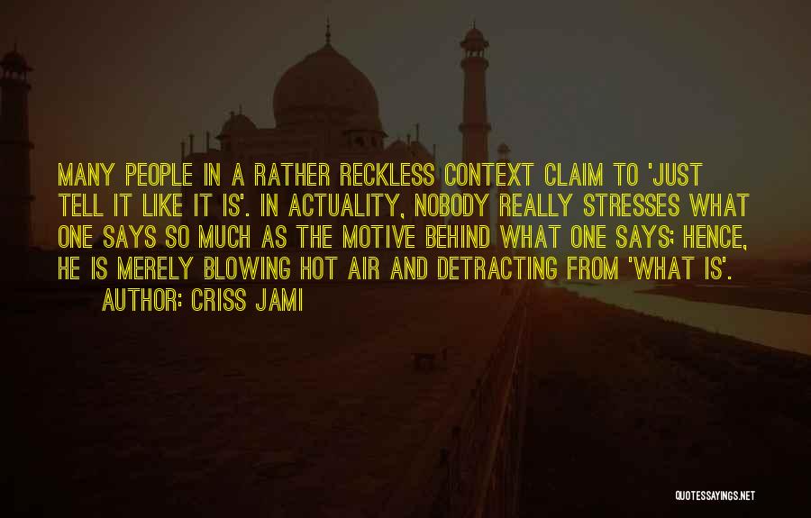 Criss Jami Quotes: Many People In A Rather Reckless Context Claim To 'just Tell It Like It Is'. In Actuality, Nobody Really Stresses