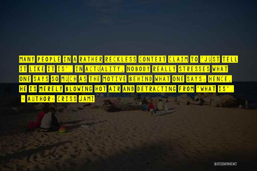 Criss Jami Quotes: Many People In A Rather Reckless Context Claim To 'just Tell It Like It Is'. In Actuality, Nobody Really Stresses