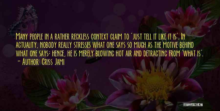 Criss Jami Quotes: Many People In A Rather Reckless Context Claim To 'just Tell It Like It Is'. In Actuality, Nobody Really Stresses