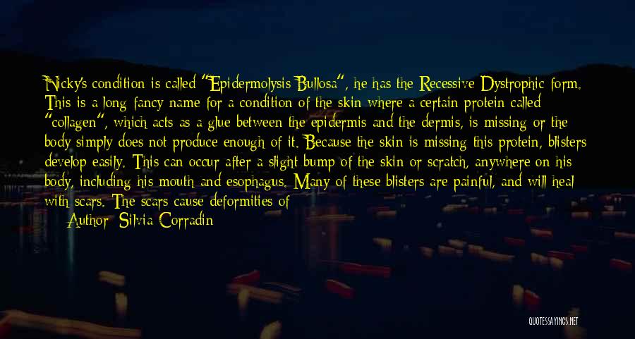 Silvia Corradin Quotes: Nicky's Condition Is Called Epidermolysis Bullosa, He Has The Recessive Dystrophic Form. This Is A Long Fancy Name For A