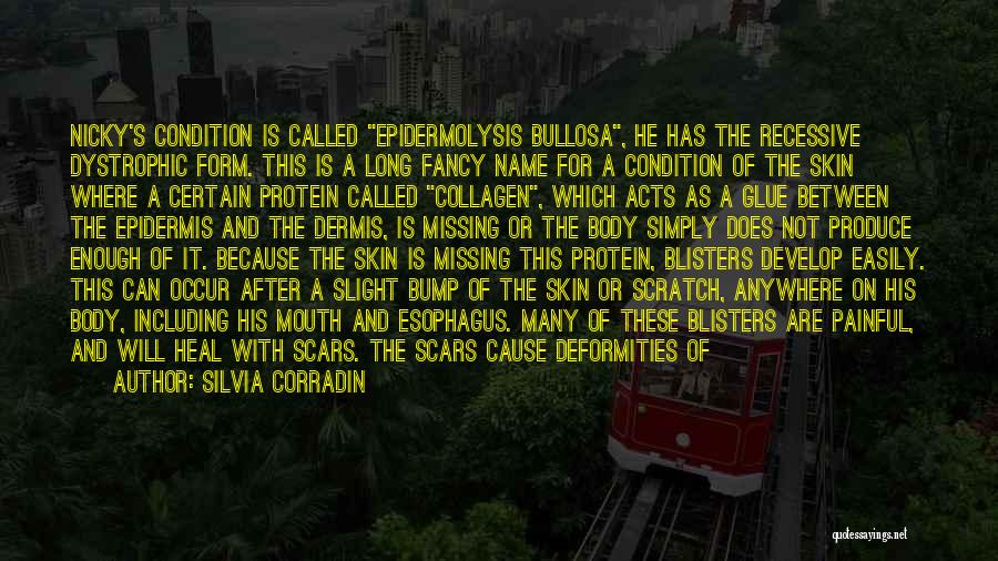 Silvia Corradin Quotes: Nicky's Condition Is Called Epidermolysis Bullosa, He Has The Recessive Dystrophic Form. This Is A Long Fancy Name For A