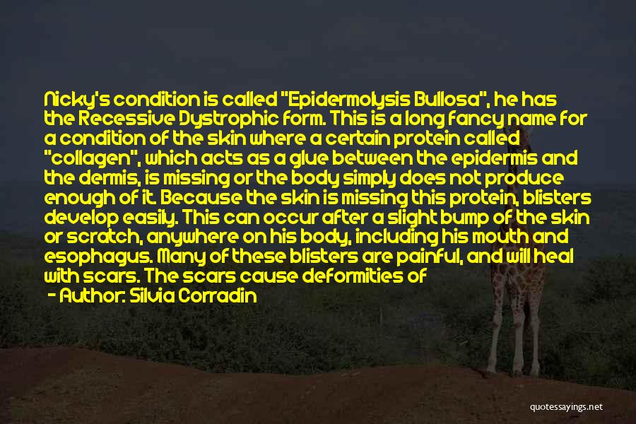 Silvia Corradin Quotes: Nicky's Condition Is Called Epidermolysis Bullosa, He Has The Recessive Dystrophic Form. This Is A Long Fancy Name For A