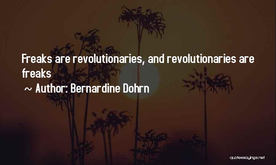 Bernardine Dohrn Quotes: Freaks Are Revolutionaries, And Revolutionaries Are Freaks