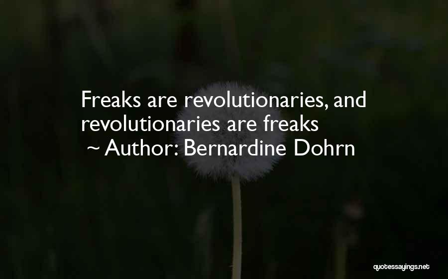 Bernardine Dohrn Quotes: Freaks Are Revolutionaries, And Revolutionaries Are Freaks
